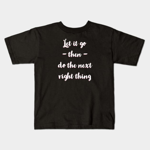 Let It Go Then Do The Next Right Thing Kids T-Shirt by Red Wolf Rustics And Outfitters